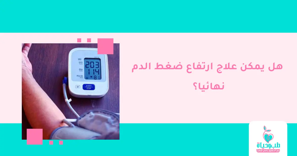هل يمكن علاج ارتفاع ضغط الدم نهائيا؟